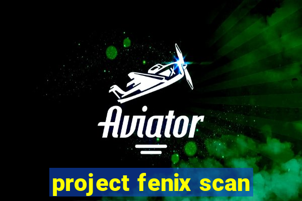 project fenix scan